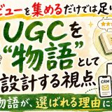 UGCで売上が伸びない理由とは？信用されるレビューの物語設計術